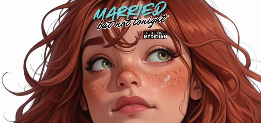 Married...But Not Tonight | THE ECLISPLE MERIDIAN